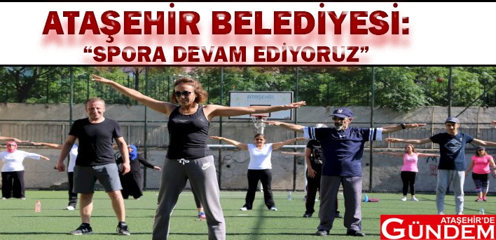 SPORA DEVAM SAĞLIĞA DEVAM  ATAŞEHİR SPOR BELEDİYE